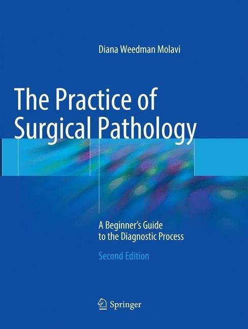 The Practice of Surgical Pathology: A Beginners Guide to the Diagnostic Process (Paperback, 2, Softcover Repri)