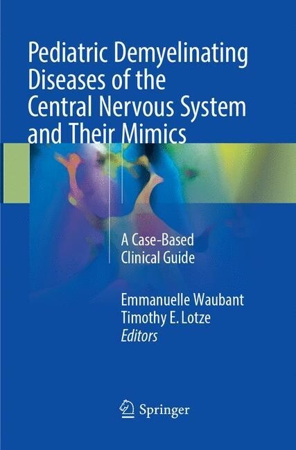 Pediatric Demyelinating Diseases of the Central Nervous System and Their Mimics: A Case-Based Clinical Guide (Paperback, Softcover Repri)