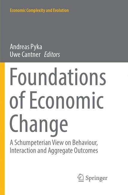 Foundations of Economic Change: A Schumpeterian View on Behaviour, Interaction and Aggregate Outcomes (Paperback, Softcover Repri)