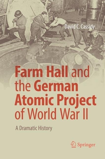 Farm Hall and the German Atomic Project of World War II: A Dramatic History (Paperback, Softcover Repri)