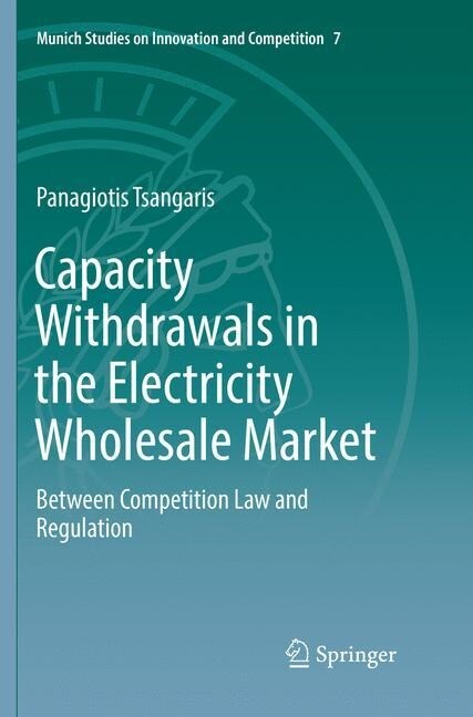 Capacity Withdrawals in the Electricity Wholesale Market: Between Competition Law and Regulation (Paperback, Softcover Repri)