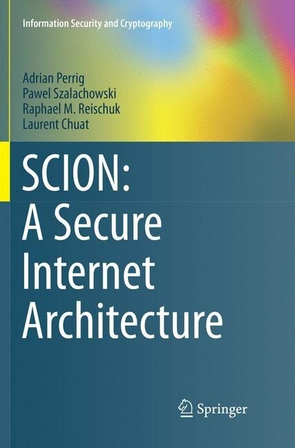 Scion: A Secure Internet Architecture (Paperback, Softcover Repri)