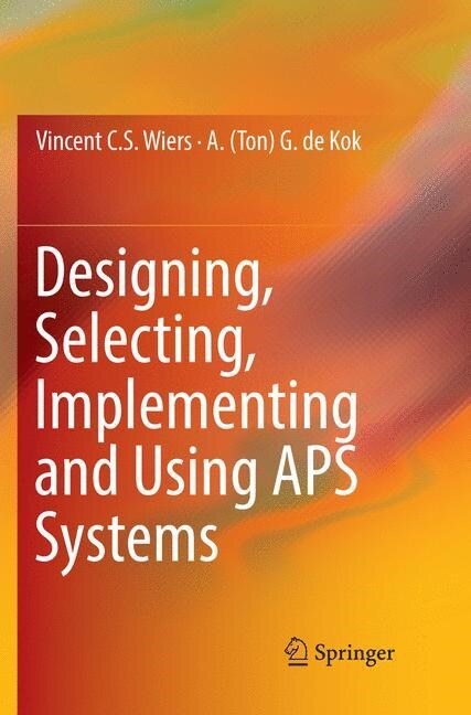 Designing, Selecting, Implementing and Using APS Systems (Paperback, Softcover Repri)
