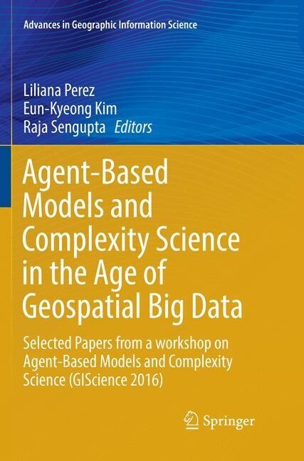 Agent-Based Models and Complexity Science in the Age of Geospatial Big Data: Selected Papers from a Workshop on Agent-Based Models and Complexity Scie (Paperback, Softcover Repri)