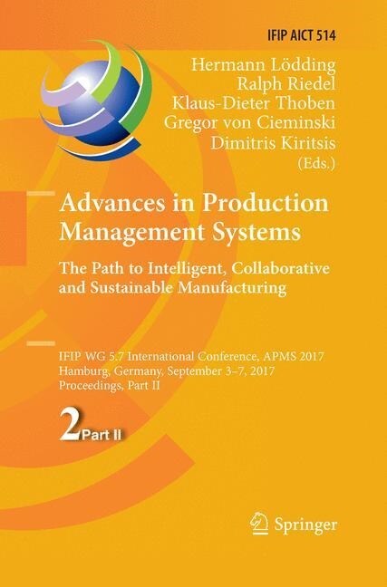 Advances in Production Management Systems. the Path to Intelligent, Collaborative and Sustainable Manufacturing: Ifip Wg 5.7 International Conference, (Paperback, Softcover Repri)