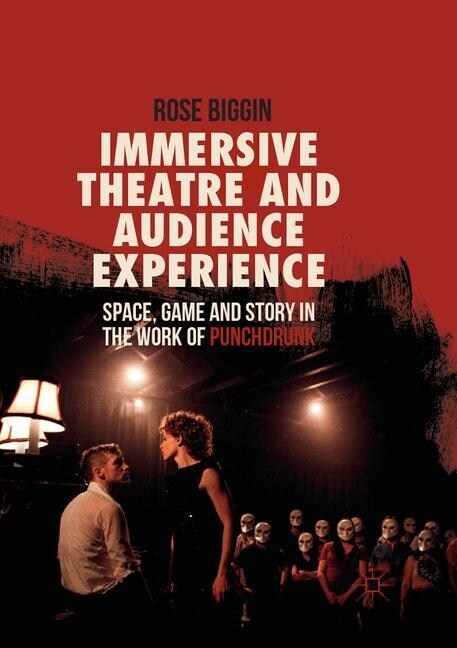 Immersive Theatre and Audience Experience: Space, Game and Story in the Work of Punchdrunk (Paperback, Softcover Repri)