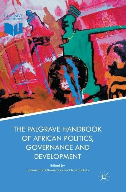 The Palgrave Handbook of African Politics, Governance and Development (Paperback, Softcover reprint of the original 1st ed. 2018)