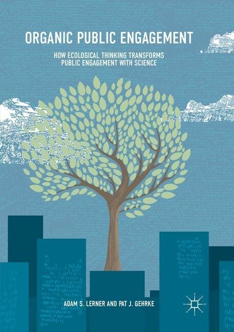 Organic Public Engagement: How Ecological Thinking Transforms Public Engagement with Science (Paperback, Softcover Repri)