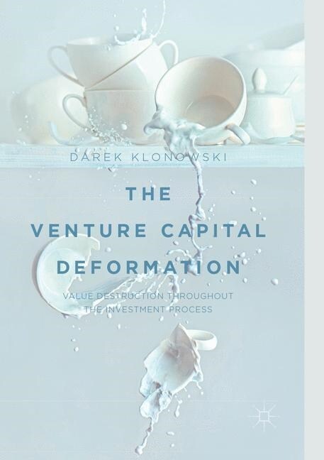 The Venture Capital Deformation: Value Destruction Throughout the Investment Process (Paperback, Softcover Repri)