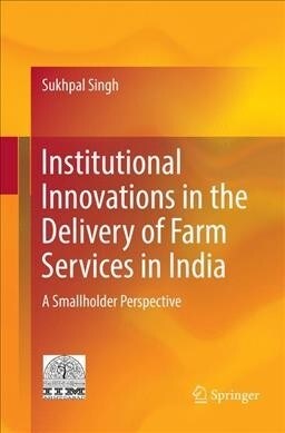 Institutional Innovations in the Delivery of Farm Services in India: A Smallholder Perspective (Paperback, Softcover Repri)