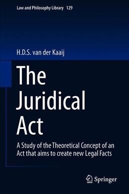 The Juridical ACT: A Study of the Theoretical Concept of an ACT That Aims to Create New Legal Facts (Hardcover, 2019)