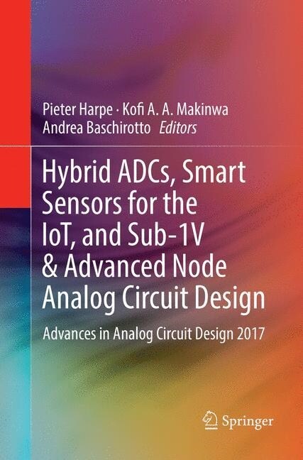 Hybrid Adcs, Smart Sensors for the Iot, and Sub-1v & Advanced Node Analog Circuit Design: Advances in Analog Circuit Design 2017 (Paperback, Softcover Repri)