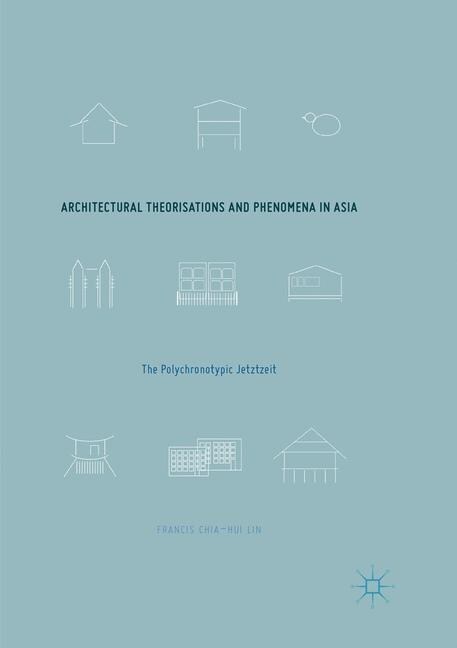 Architectural Theorisations and Phenomena in Asia: The Polychronotypic Jetztzeit (Paperback, Softcover Repri)