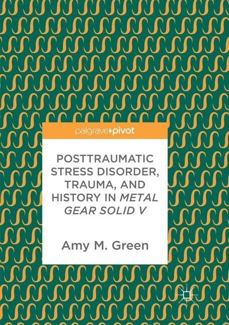 Posttraumatic Stress Disorder, Trauma, and History in Metal Gear Solid V (Paperback, Softcover Repri)