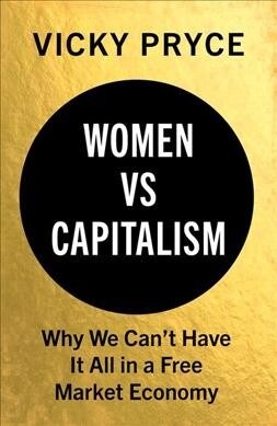 Women vs Capitalism : Why We Cant Have It All in a Free Market Economy (Hardcover)
