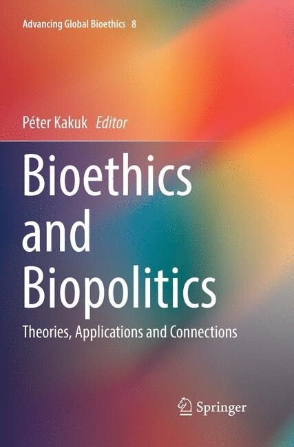 Bioethics and Biopolitics: Theories, Applications and Connections (Paperback, Softcover Repri)
