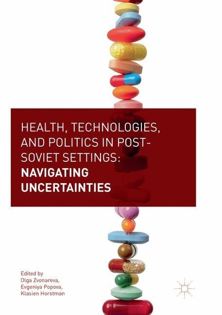 Health, Technologies, and Politics in Post-Soviet Settings: Navigating Uncertainties (Paperback, Softcover Repri)