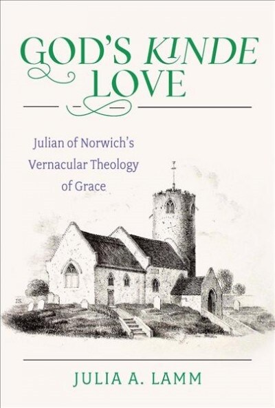 Gods Kinde Love: Julian of Norwichs Vernacular Theology of Grace (Hardcover)