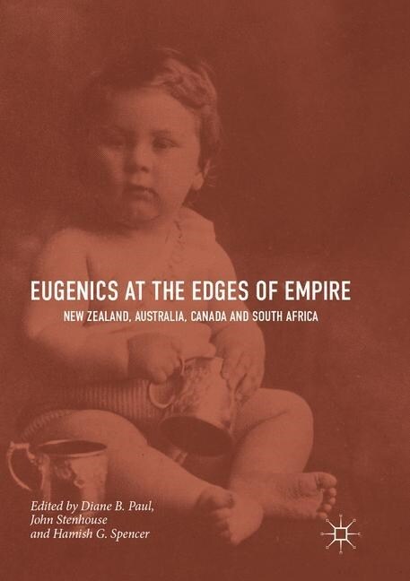 Eugenics at the Edges of Empire: New Zealand, Australia, Canada and South Africa (Paperback, Softcover Repri)