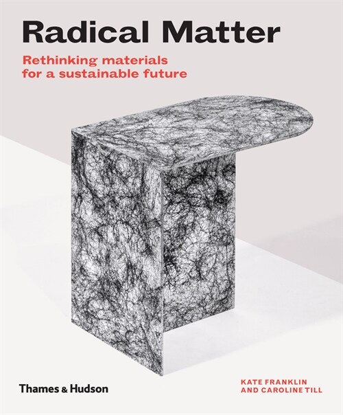 Radical Matter : Rethinking Materials for a Sustainable Future (Paperback)
