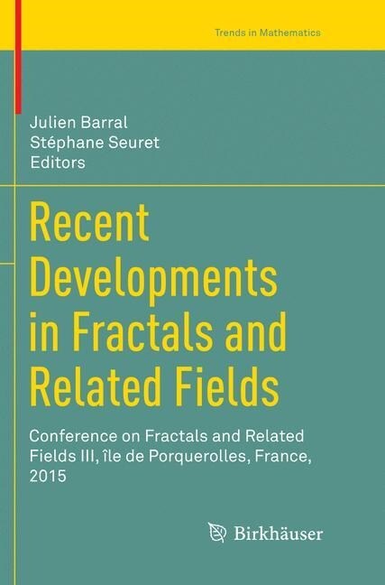 Recent Developments in Fractals and Related Fields: Conference on Fractals and Related Fields III, ?e de Porquerolles, France, 2015 (Paperback, Softcover Repri)