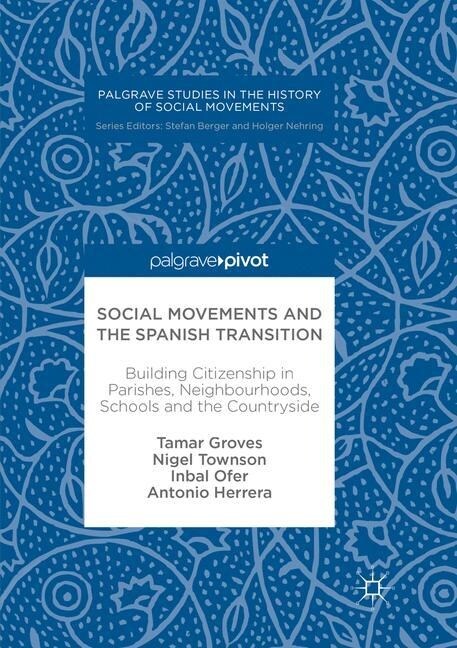 Social Movements and the Spanish Transition: Building Citizenship in Parishes, Neighbourhoods, Schools and the Countryside (Paperback, Softcover Repri)