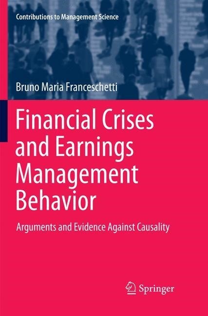 Financial Crises and Earnings Management Behavior: Arguments and Evidence Against Causality (Paperback, Softcover Repri)