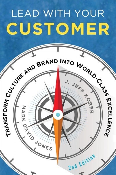 Lead with Your Customer, 2nd Edition: Transform Culture and Brand Into World-Class Excellence (Paperback, 2)