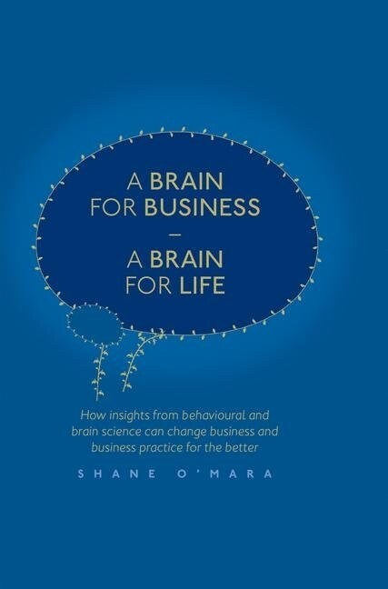 A Brain for Business - A Brain for Life: How Insights from Behavioural and Brain Science Can Change Business and Business Practice for the Better (Paperback, Softcover Repri)