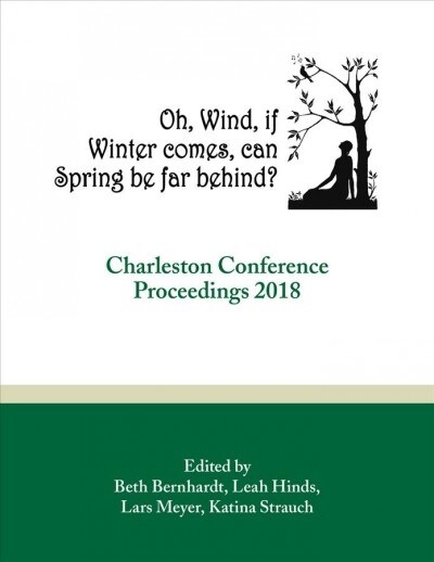Oh, Wind, If Winter Comes, Can Spring Be Far Behind?: Charleston Conference Proceedings, 2018 (Paperback)
