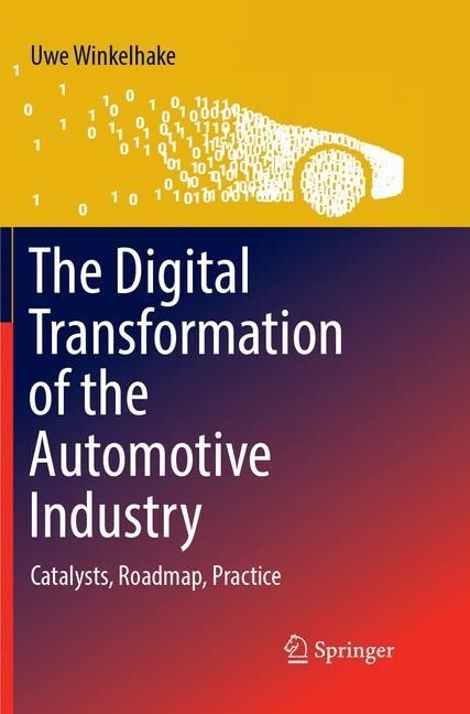 The Digital Transformation of the Automotive Industry: Catalysts, Roadmap, Practice (Paperback, Softcover Repri)