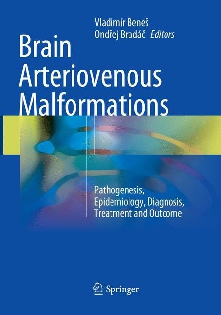 Brain Arteriovenous Malformations: Pathogenesis, Epidemiology, Diagnosis, Treatment and Outcome (Paperback, Softcover Repri)