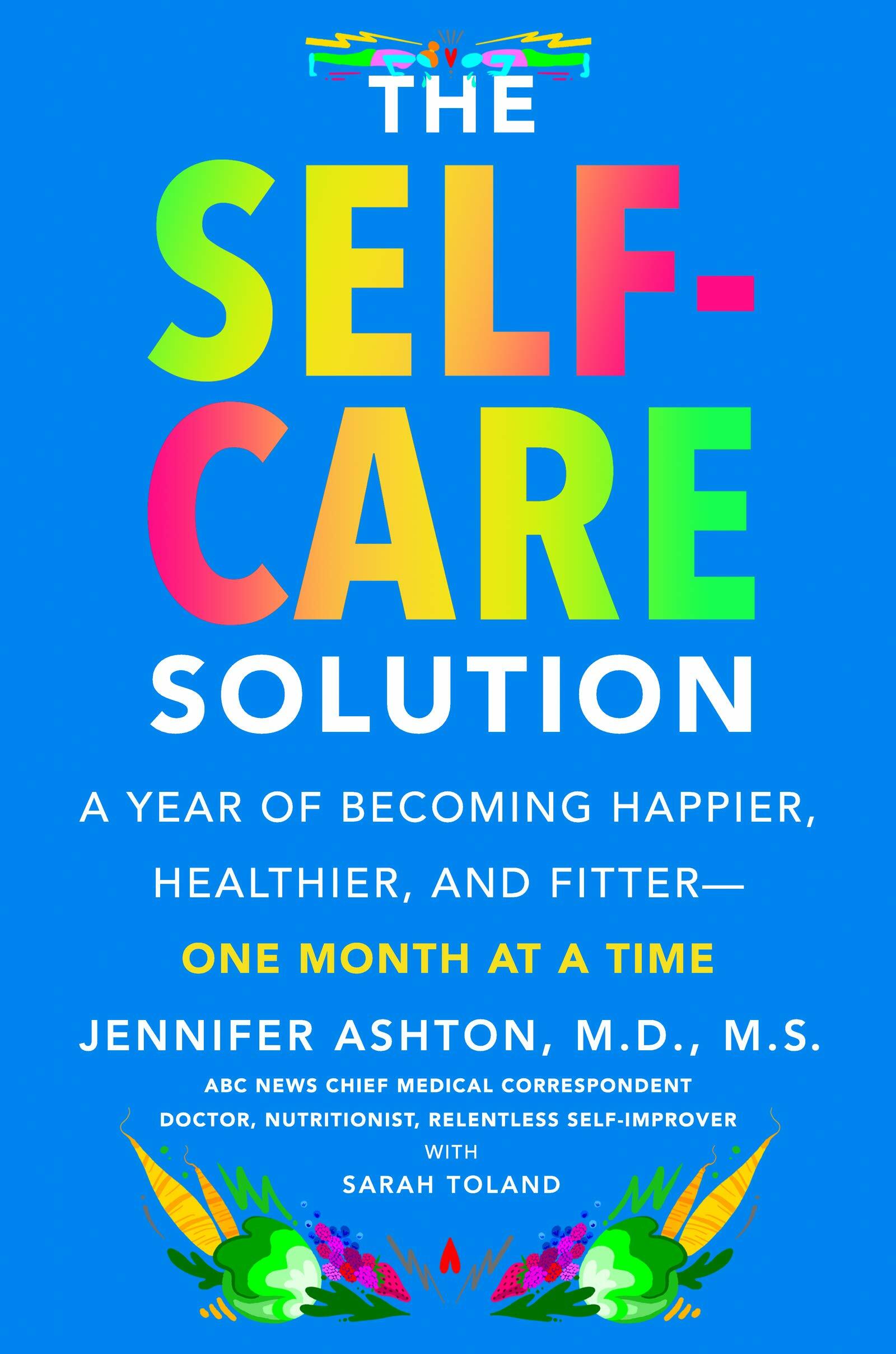 The Self-Care Solution: A Year of Becoming Happier, Healthier, and Fitter--One Month at a Time (Hardcover)