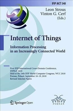 Internet of Things. Information Processing in an Increasingly Connected World: First Ifip International Cross-Domain Conference, Ifipiot 2018, Held at (Hardcover, 2019)