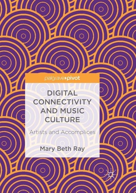 Digital Connectivity and Music Culture: Artists and Accomplices (Paperback, Softcover Repri)