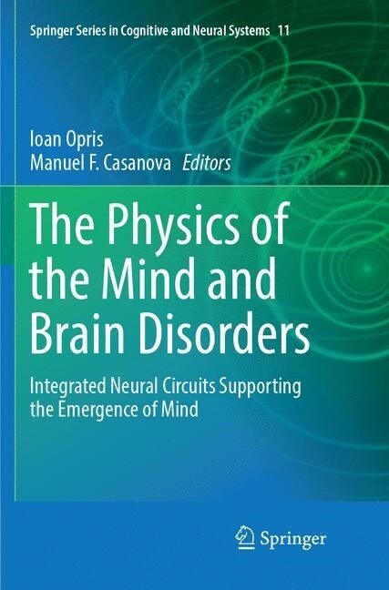 The Physics of the Mind and Brain Disorders: Integrated Neural Circuits Supporting the Emergence of Mind (Paperback, Softcover Repri)