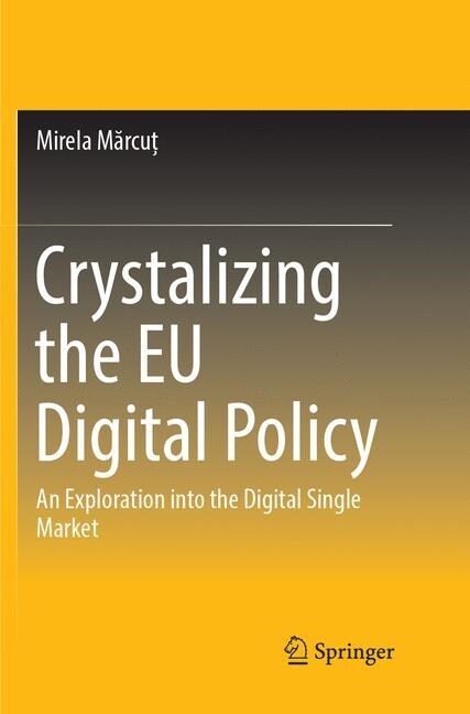 Crystalizing the Eu Digital Policy: An Exploration Into the Digital Single Market (Paperback, Softcover Repri)