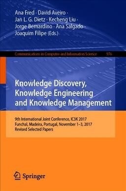 Knowledge Discovery, Knowledge Engineering and Knowledge Management: 9th International Joint Conference, Ic3k 2017, Funchal, Madeira, Portugal, Novemb (Paperback, 2019)