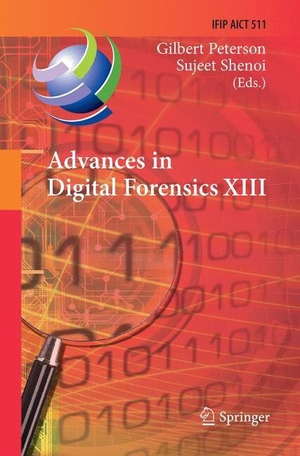 Advances in Digital Forensics XIII: 13th Ifip Wg 11.9 International Conference, Orlando, Fl, Usa, January 30 - February 1, 2017, Revised Selected Pape (Paperback, Softcover Repri)