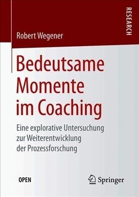 Bedeutsame Momente Im Coaching: Eine Explorative Untersuchung Zur Weiterentwicklung Der Prozessforschung (Paperback, 1. Aufl. 2019)