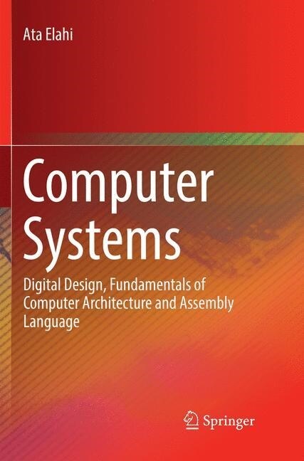 Computer Systems: Digital Design, Fundamentals of Computer Architecture and Assembly Language (Paperback, Softcover Repri)
