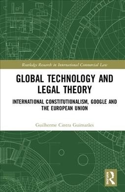 Global Technology and Legal Theory : Transnational Constitutionalism, Google and the European Union (Hardcover)