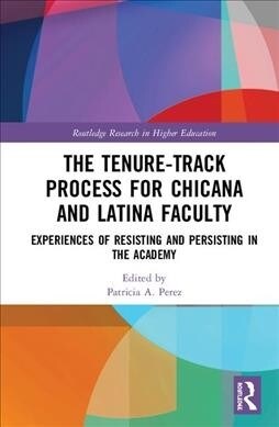 The Tenure-Track Process for Chicana and Latina Faculty : Experiences of Resisting and Persisting in the Academy (Hardcover)