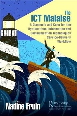 The ICT Malaise : A Diagnosis and Cure for the Dysfunctional Information and Communication Technologies Service-Delivery Workflow (Hardcover)