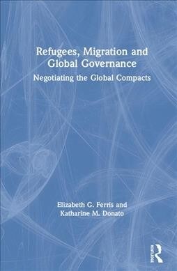 Refugees, Migration and Global Governance: Negotiating the Global Compacts (Hardcover)