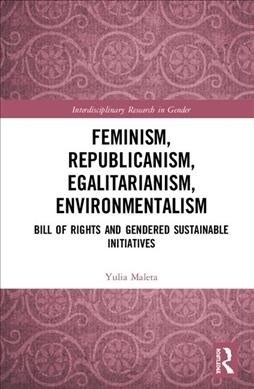 Feminism, Republicanism, Egalitarianism, Environmentalism : Bill of Rights and Gendered Sustainable Initiatives (Hardcover)