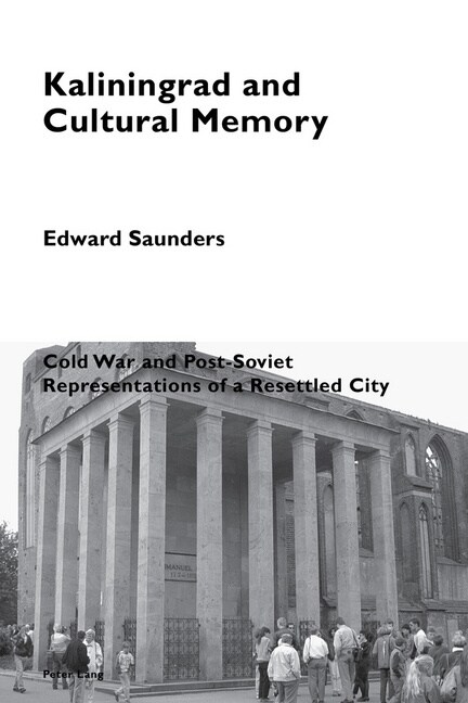 Kaliningrad and Cultural Memory : Cold War and Post-Soviet Representations of a Resettled City (Paperback, New ed)