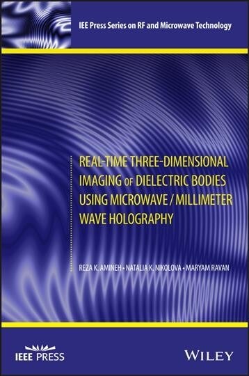 Real-Time Three-Dimensional Imaging of Dielectric Bodies Using Microwave/Millimeter Wave Holography (Paperback)