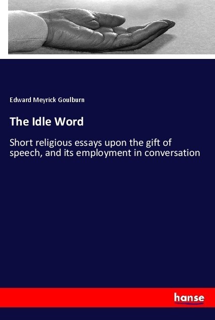 The Idle Word: Short religious essays upon the gift of speech, and its employment in conversation (Paperback)