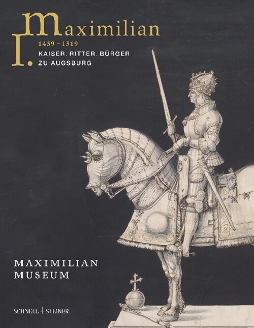Maximilian I. (1459 - 1519): Kaiser. Ritter. Burger Zu Augsburg (Hardcover)
